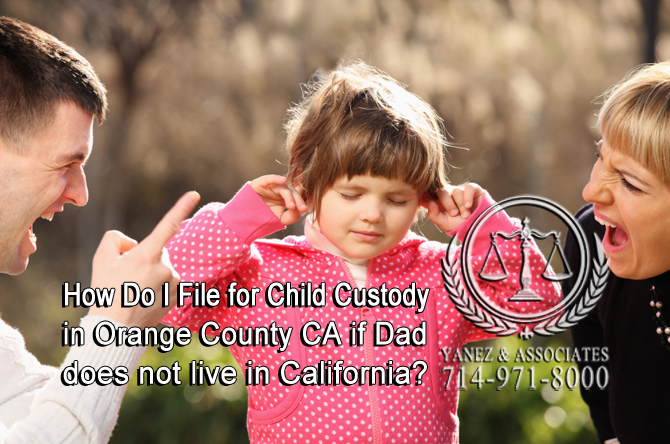 How Do I File for Child Custody in Orange County CA if Dad does not live in California?