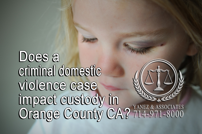 does a criminal domestic violence case impact custody in Orange County CA