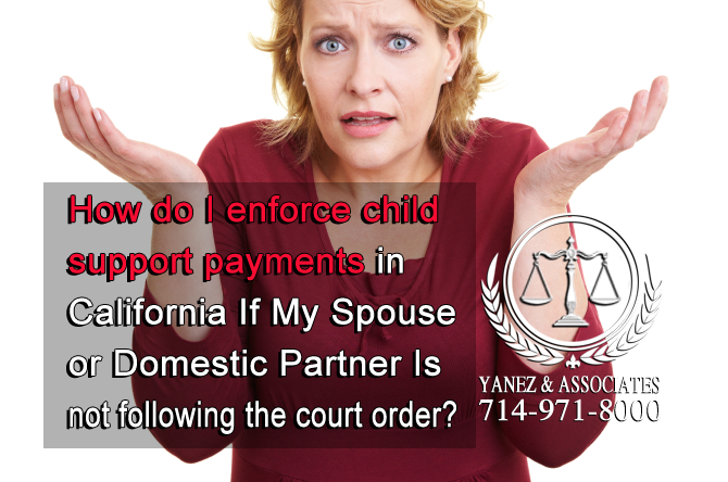 How do I enforce child support payments in California If My Spouse or Domestic Partner Is not following the court order?