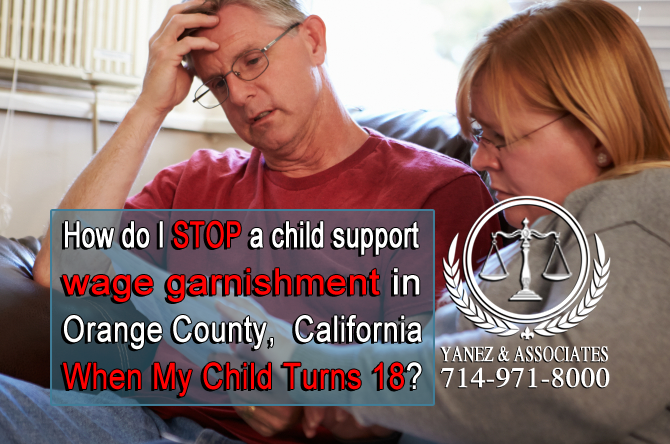 How do I stop a child support wage garnishment in OC CA When My Child Turns 18