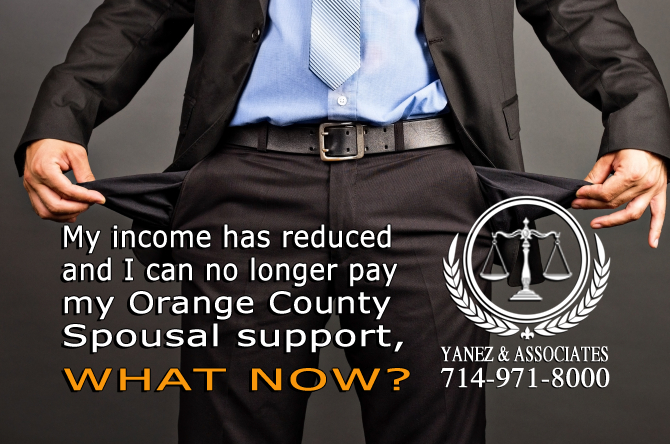 My income has reduced and I can no longer pay my Orange County Spousal support, WHAT NOW?