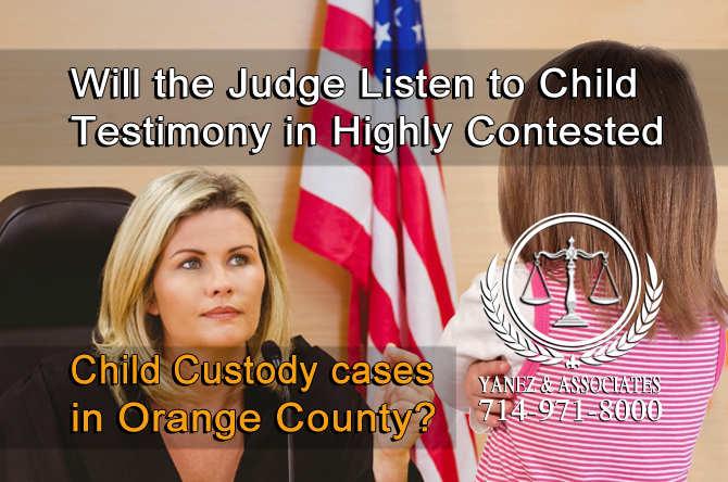 Will the Judge Listen to Child Testimony in Highly Contested Child Custody cases in Orange County?