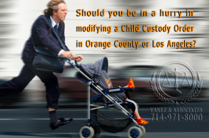 Should you be in a hurry in modifying a Child Custody Order in Orange County or Los Angeles?