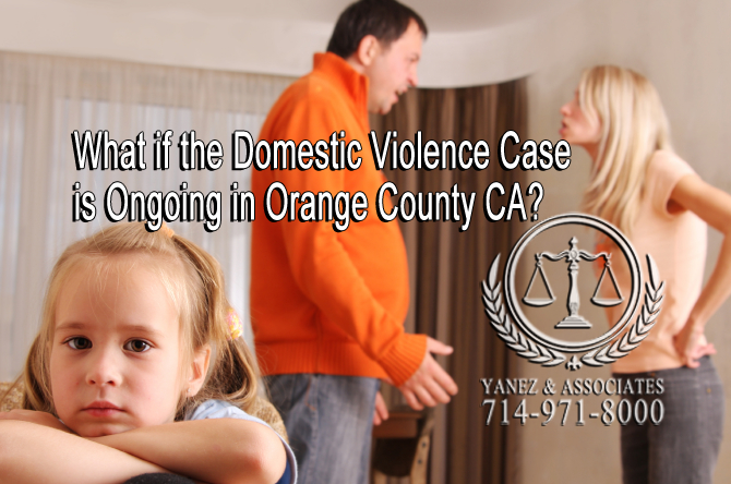 What if the Domestic Violence Case is Ongoing in Orange County CA