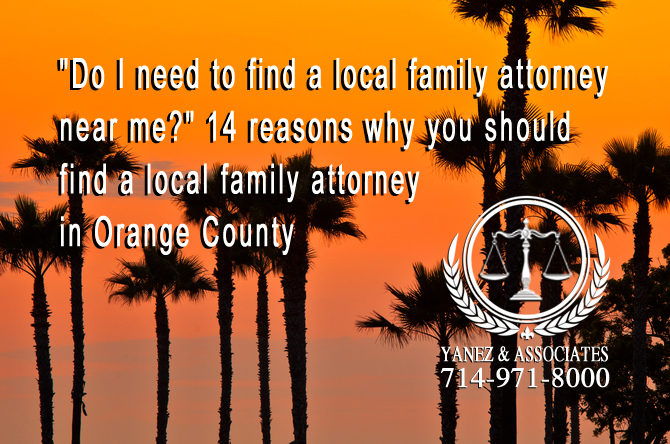 "Do I need to find a local family attorney near me?" 14 reasons why you should find a local family attorney in Orange County
